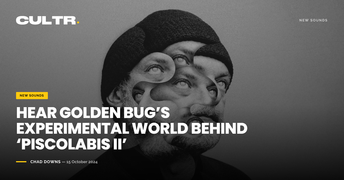 Chad Bug Hear Golden Bug’s Experimental World Behind ‘PISCOLABIS II’ — CULTR